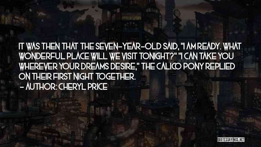 Cheryl Price Quotes: It Was Then That The Seven-year-old Said, I Am Ready. What Wonderful Place Will We Visit Tonight? I Can Take