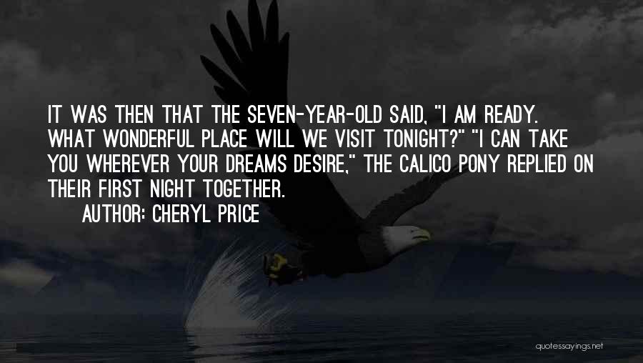 Cheryl Price Quotes: It Was Then That The Seven-year-old Said, I Am Ready. What Wonderful Place Will We Visit Tonight? I Can Take