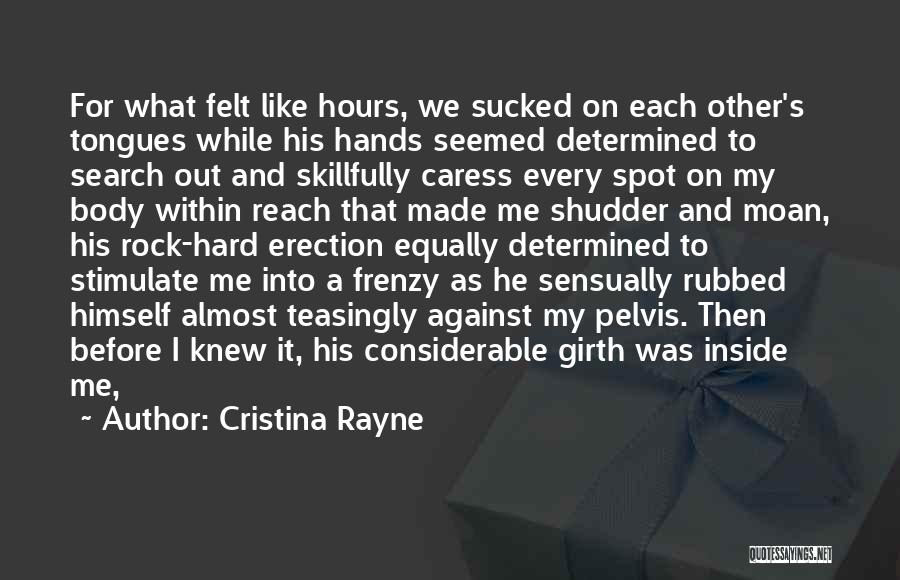 Cristina Rayne Quotes: For What Felt Like Hours, We Sucked On Each Other's Tongues While His Hands Seemed Determined To Search Out And