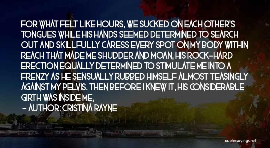 Cristina Rayne Quotes: For What Felt Like Hours, We Sucked On Each Other's Tongues While His Hands Seemed Determined To Search Out And