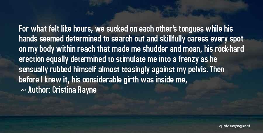 Cristina Rayne Quotes: For What Felt Like Hours, We Sucked On Each Other's Tongues While His Hands Seemed Determined To Search Out And