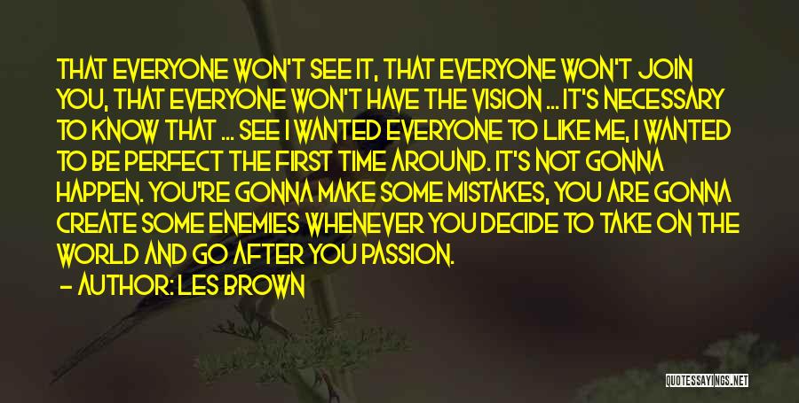 Les Brown Quotes: That Everyone Won't See It, That Everyone Won't Join You, That Everyone Won't Have The Vision ... It's Necessary To