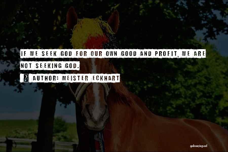 Meister Eckhart Quotes: If We Seek God For Our Own Good And Profit, We Are Not Seeking God.