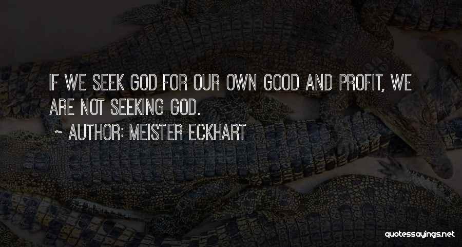 Meister Eckhart Quotes: If We Seek God For Our Own Good And Profit, We Are Not Seeking God.