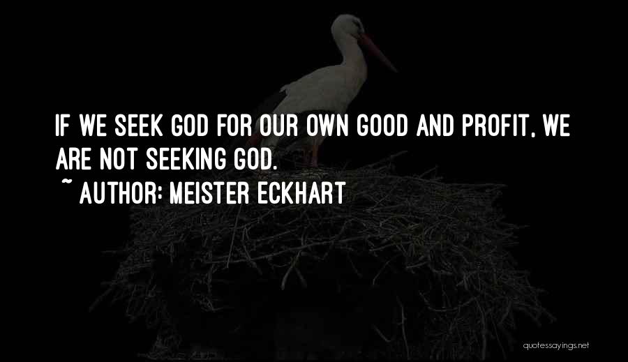 Meister Eckhart Quotes: If We Seek God For Our Own Good And Profit, We Are Not Seeking God.