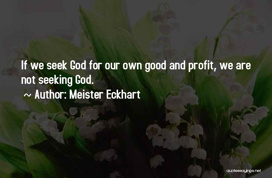 Meister Eckhart Quotes: If We Seek God For Our Own Good And Profit, We Are Not Seeking God.