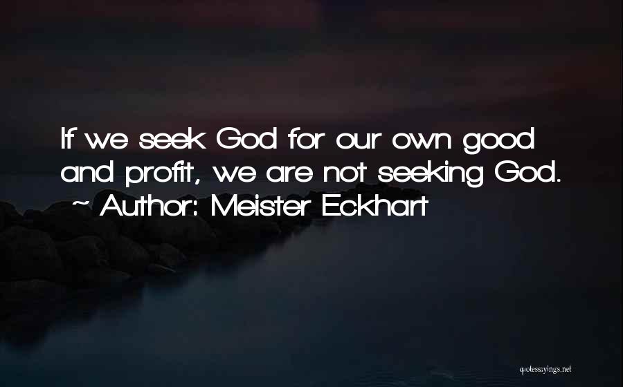 Meister Eckhart Quotes: If We Seek God For Our Own Good And Profit, We Are Not Seeking God.