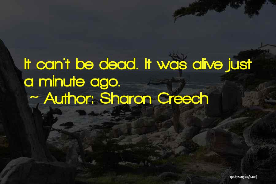 Sharon Creech Quotes: It Can't Be Dead. It Was Alive Just A Minute Ago.
