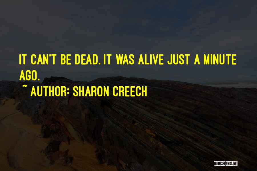 Sharon Creech Quotes: It Can't Be Dead. It Was Alive Just A Minute Ago.