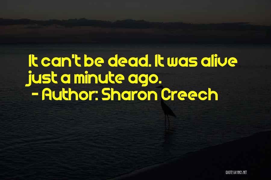 Sharon Creech Quotes: It Can't Be Dead. It Was Alive Just A Minute Ago.