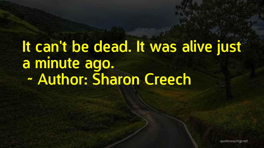 Sharon Creech Quotes: It Can't Be Dead. It Was Alive Just A Minute Ago.