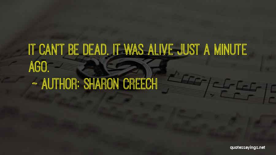 Sharon Creech Quotes: It Can't Be Dead. It Was Alive Just A Minute Ago.