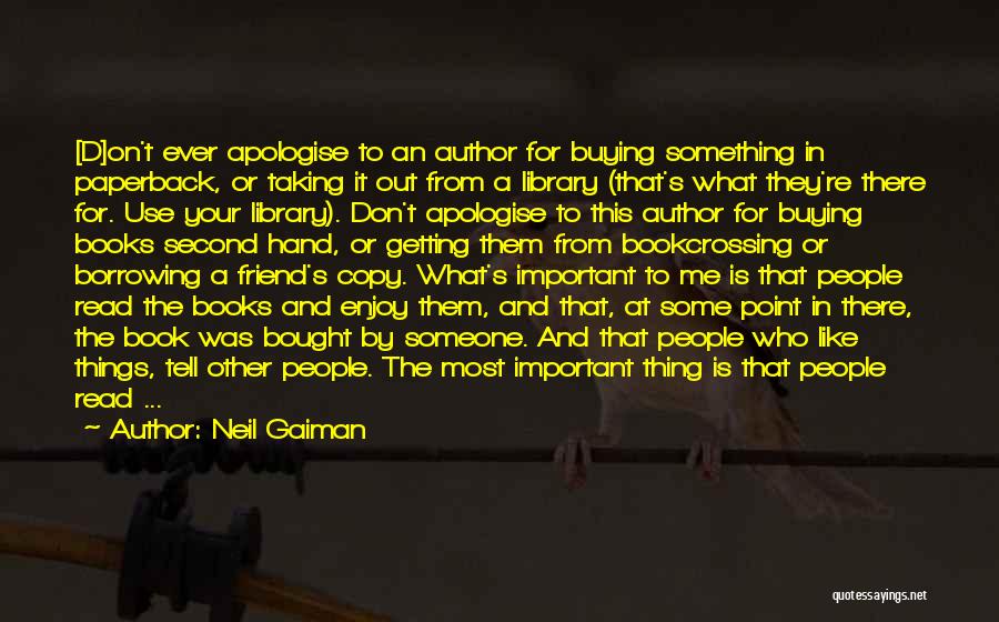 Neil Gaiman Quotes: [d]on't Ever Apologise To An Author For Buying Something In Paperback, Or Taking It Out From A Library (that's What