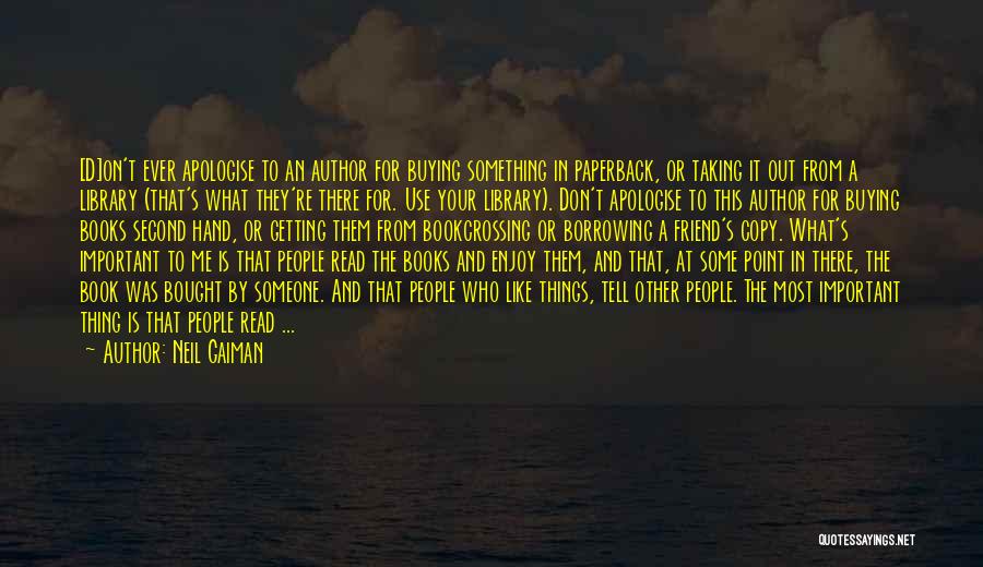 Neil Gaiman Quotes: [d]on't Ever Apologise To An Author For Buying Something In Paperback, Or Taking It Out From A Library (that's What