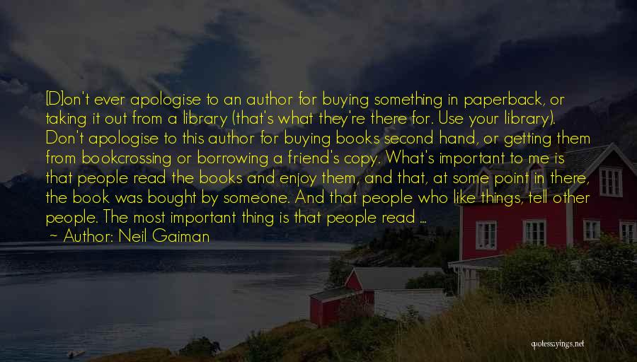 Neil Gaiman Quotes: [d]on't Ever Apologise To An Author For Buying Something In Paperback, Or Taking It Out From A Library (that's What