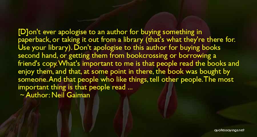 Neil Gaiman Quotes: [d]on't Ever Apologise To An Author For Buying Something In Paperback, Or Taking It Out From A Library (that's What