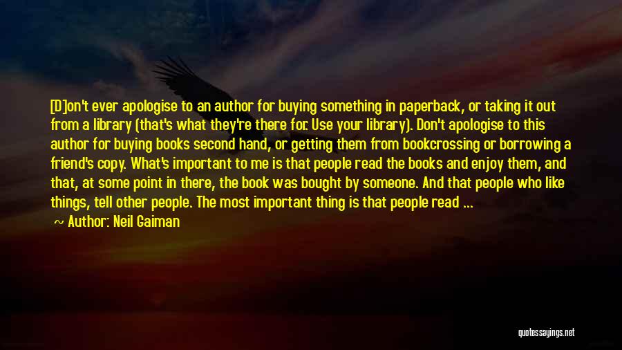 Neil Gaiman Quotes: [d]on't Ever Apologise To An Author For Buying Something In Paperback, Or Taking It Out From A Library (that's What