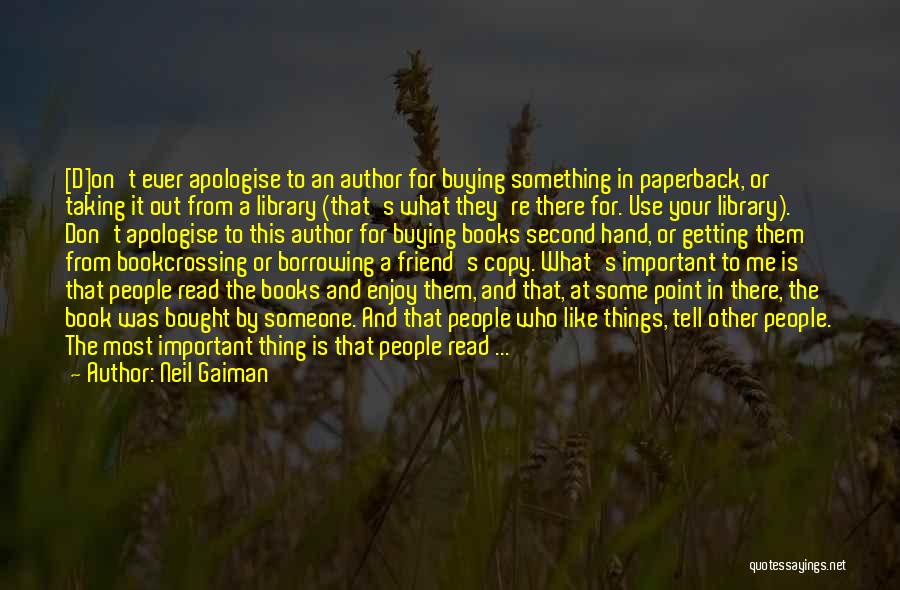 Neil Gaiman Quotes: [d]on't Ever Apologise To An Author For Buying Something In Paperback, Or Taking It Out From A Library (that's What