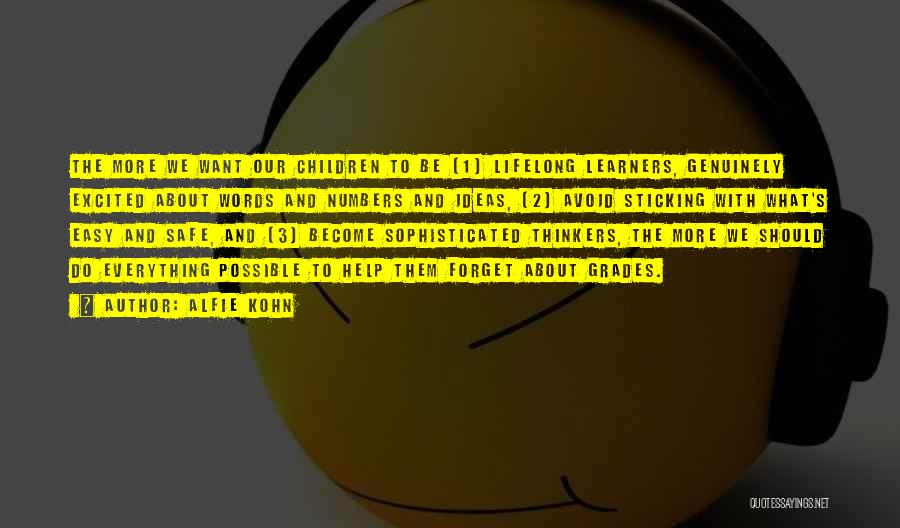 Alfie Kohn Quotes: The More We Want Our Children To Be (1) Lifelong Learners, Genuinely Excited About Words And Numbers And Ideas, (2)
