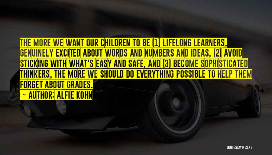 Alfie Kohn Quotes: The More We Want Our Children To Be (1) Lifelong Learners, Genuinely Excited About Words And Numbers And Ideas, (2)