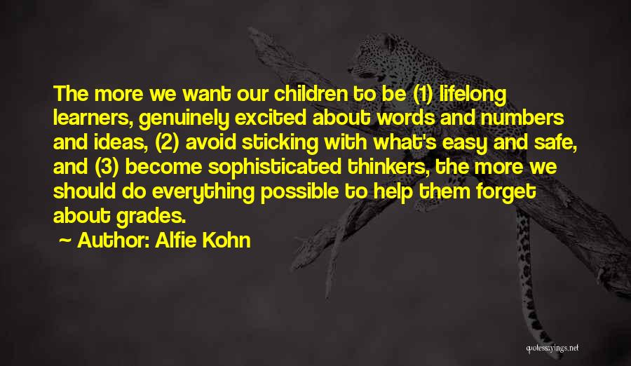 Alfie Kohn Quotes: The More We Want Our Children To Be (1) Lifelong Learners, Genuinely Excited About Words And Numbers And Ideas, (2)
