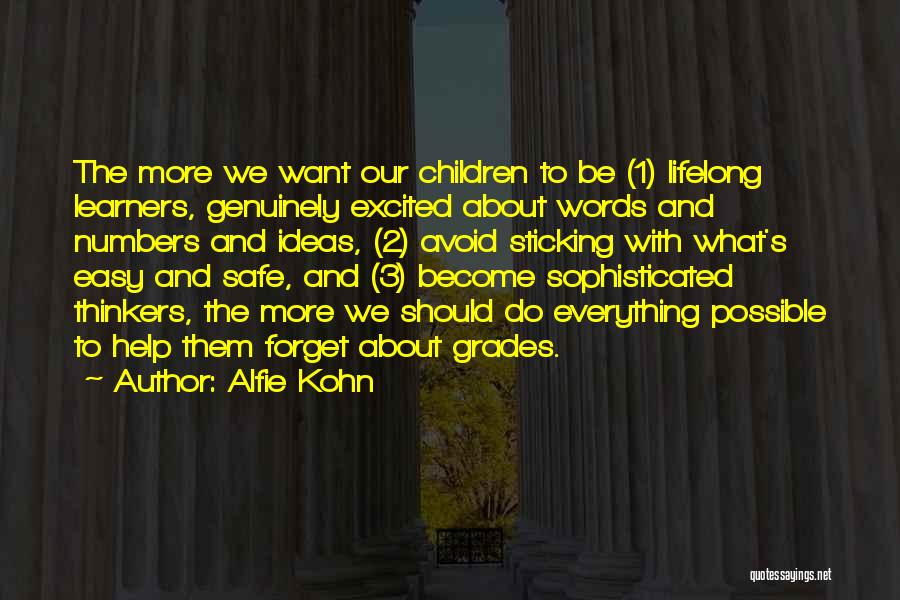 Alfie Kohn Quotes: The More We Want Our Children To Be (1) Lifelong Learners, Genuinely Excited About Words And Numbers And Ideas, (2)