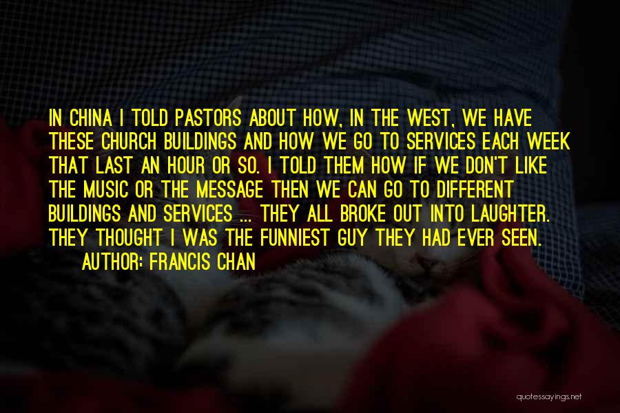 Francis Chan Quotes: In China I Told Pastors About How, In The West, We Have These Church Buildings And How We Go To