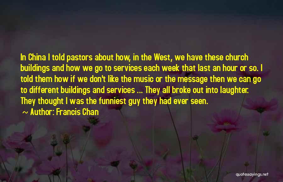 Francis Chan Quotes: In China I Told Pastors About How, In The West, We Have These Church Buildings And How We Go To