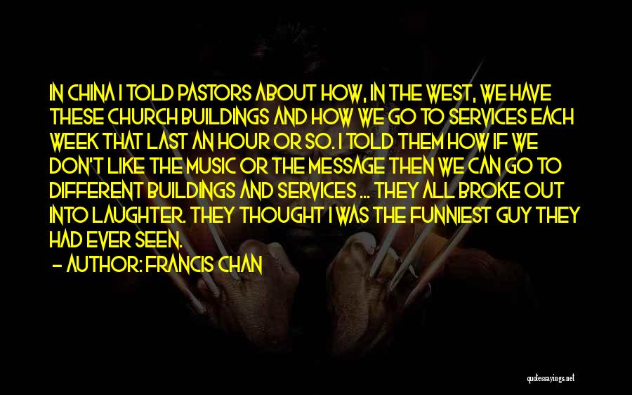 Francis Chan Quotes: In China I Told Pastors About How, In The West, We Have These Church Buildings And How We Go To