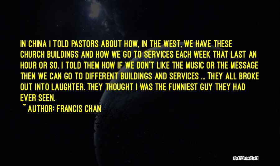 Francis Chan Quotes: In China I Told Pastors About How, In The West, We Have These Church Buildings And How We Go To