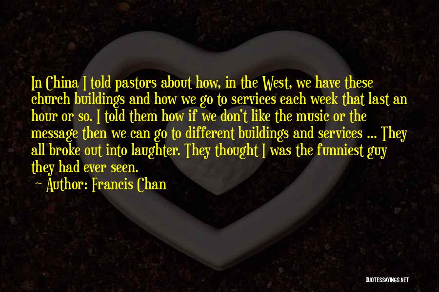 Francis Chan Quotes: In China I Told Pastors About How, In The West, We Have These Church Buildings And How We Go To