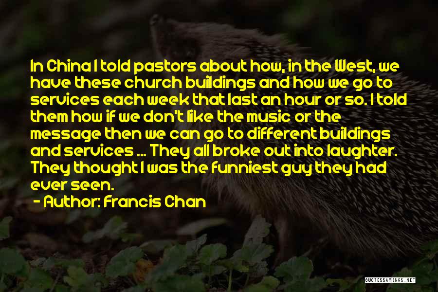 Francis Chan Quotes: In China I Told Pastors About How, In The West, We Have These Church Buildings And How We Go To