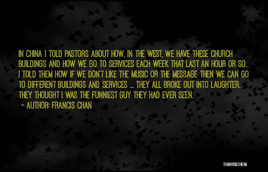 Francis Chan Quotes: In China I Told Pastors About How, In The West, We Have These Church Buildings And How We Go To