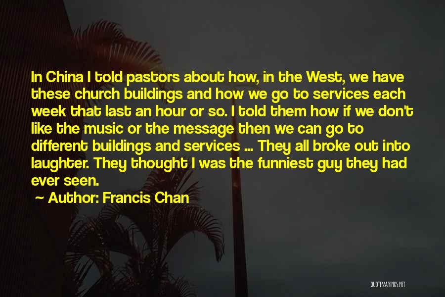 Francis Chan Quotes: In China I Told Pastors About How, In The West, We Have These Church Buildings And How We Go To