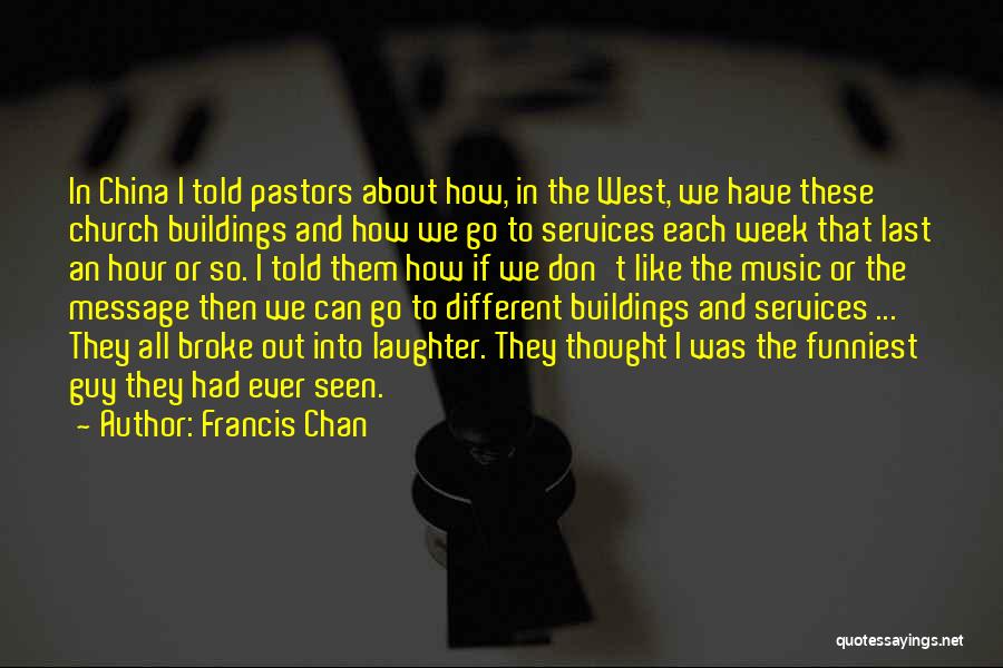Francis Chan Quotes: In China I Told Pastors About How, In The West, We Have These Church Buildings And How We Go To