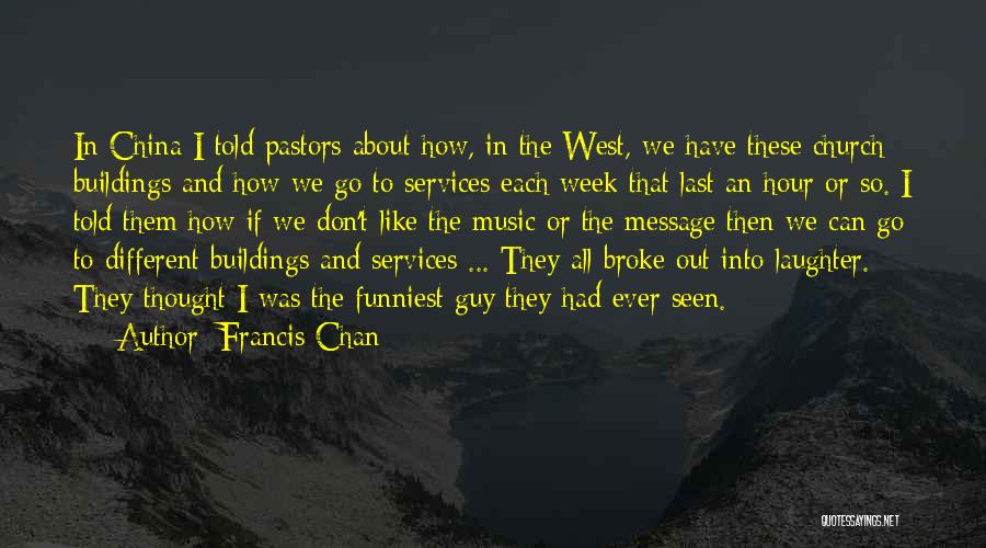 Francis Chan Quotes: In China I Told Pastors About How, In The West, We Have These Church Buildings And How We Go To