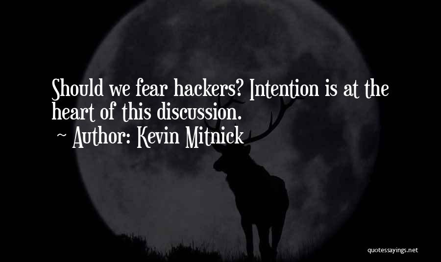 Kevin Mitnick Quotes: Should We Fear Hackers? Intention Is At The Heart Of This Discussion.