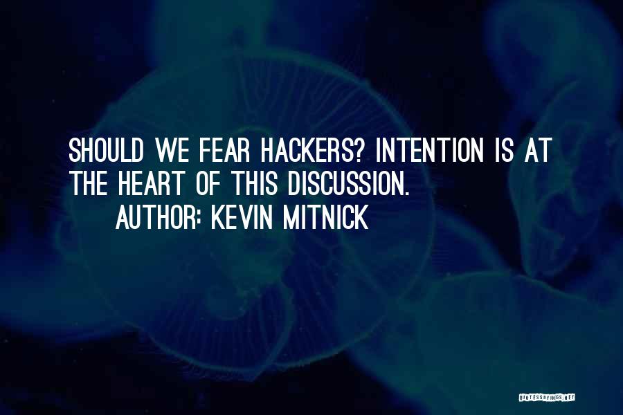 Kevin Mitnick Quotes: Should We Fear Hackers? Intention Is At The Heart Of This Discussion.