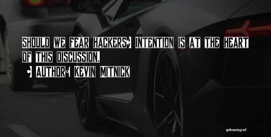 Kevin Mitnick Quotes: Should We Fear Hackers? Intention Is At The Heart Of This Discussion.