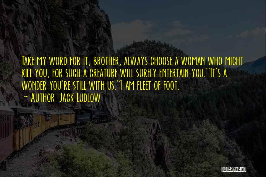 Jack Ludlow Quotes: Take My Word For It, Brother, Always Choose A Woman Who Might Kill You, For Such A Creature Will Surely