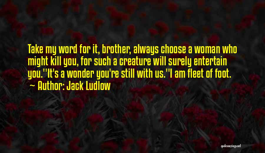 Jack Ludlow Quotes: Take My Word For It, Brother, Always Choose A Woman Who Might Kill You, For Such A Creature Will Surely