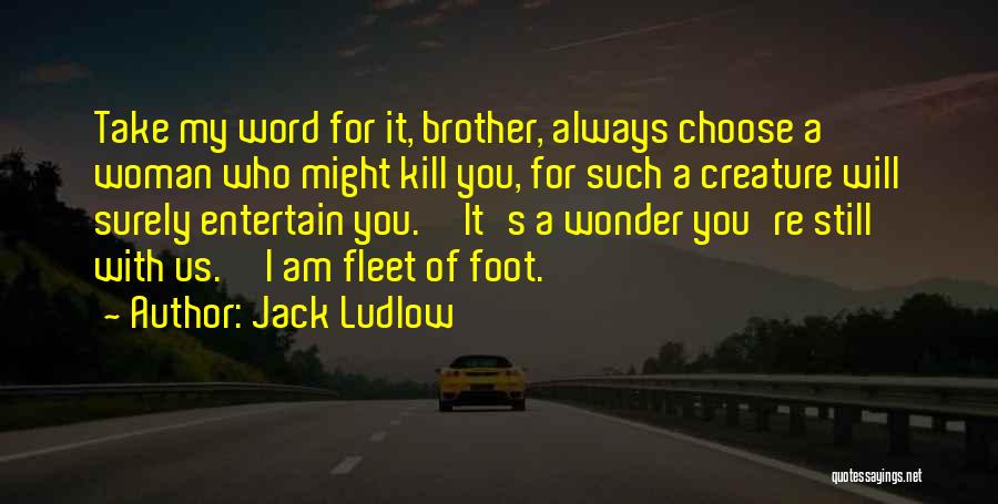 Jack Ludlow Quotes: Take My Word For It, Brother, Always Choose A Woman Who Might Kill You, For Such A Creature Will Surely