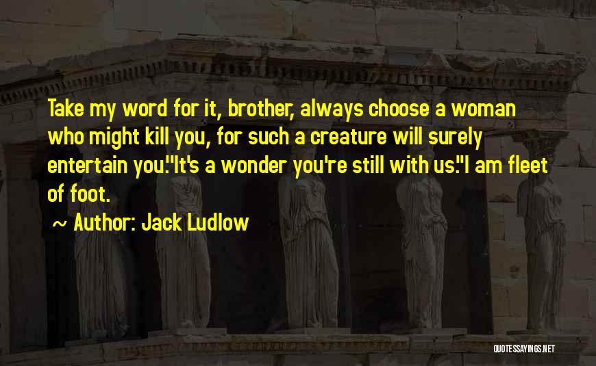 Jack Ludlow Quotes: Take My Word For It, Brother, Always Choose A Woman Who Might Kill You, For Such A Creature Will Surely