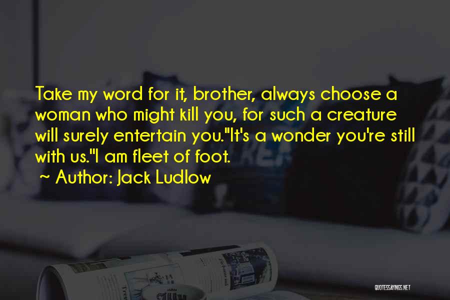 Jack Ludlow Quotes: Take My Word For It, Brother, Always Choose A Woman Who Might Kill You, For Such A Creature Will Surely