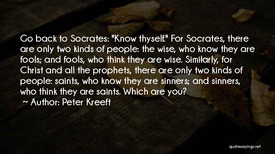 Peter Kreeft Quotes: Go Back To Socrates: Know Thyself. For Socrates, There Are Only Two Kinds Of People: The Wise, Who Know They