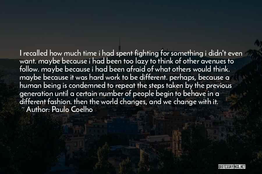 Paulo Coelho Quotes: I Recalled How Much Time I Had Spent Fighting For Something I Didn't Even Want. Maybe Because I Had Been