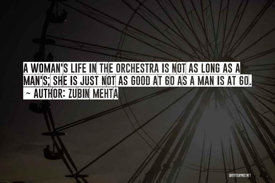 Zubin Mehta Quotes: A Woman's Life In The Orchestra Is Not As Long As A Man's; She Is Just Not As Good At
