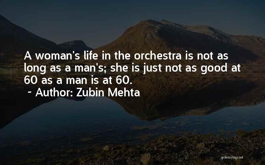 Zubin Mehta Quotes: A Woman's Life In The Orchestra Is Not As Long As A Man's; She Is Just Not As Good At
