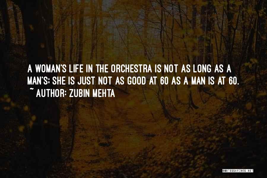 Zubin Mehta Quotes: A Woman's Life In The Orchestra Is Not As Long As A Man's; She Is Just Not As Good At
