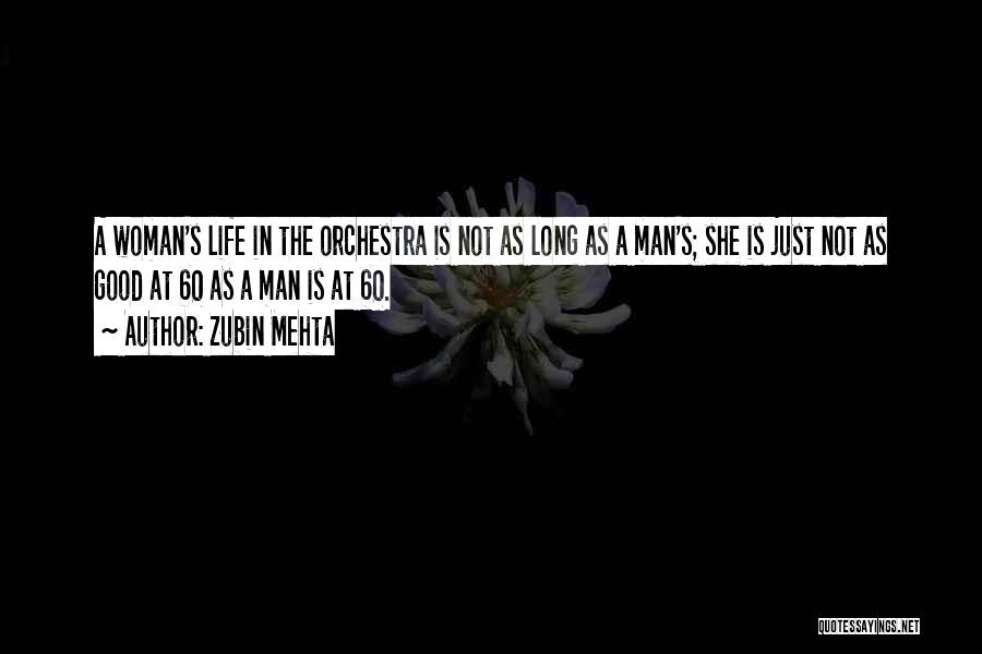 Zubin Mehta Quotes: A Woman's Life In The Orchestra Is Not As Long As A Man's; She Is Just Not As Good At
